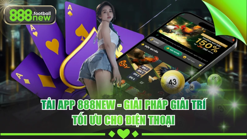 Tải App 888NEW - Giải Pháp Giải Trí Tối Ưu Cho Điện Thoại