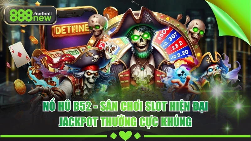 Nổ Hũ B52 - Sân Chơi Slot Hiện Đại, Jackpot Thưởng Cực Khủng